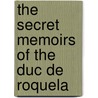The Secret Memoirs Of The Duc De Roquela door Gaston-Jean-Baptiste Roquelaure