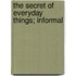 The Secret Of Everyday Things; Informal