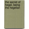 The Secret Of Hegel, Being The Hegelian door James Hutchiso Stirling