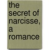 The Secret Of Narcisse, A Romance by Edmund Gosse