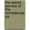 The Secret Service Of The Confederate Sa by James D. Bulloch