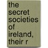 The Secret Societies Of Ireland, Their R