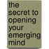 The Secret To Opening Your Emerging Mind