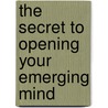 The Secret To Opening Your Emerging Mind door Ph.D. Dr.J.F. Caputo