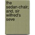 The Sedan-Chair; And, Sir Wilfred's Seve