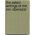 The Select Writings Of The Rev. Ebenezer