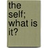 The Self; What Is It?