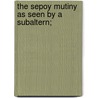 The Sepoy Mutiny As Seen By A Subaltern; by Edward Daniel Vibart