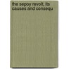 The Sepoy Revolt, Its Causes And Consequ door Henry Mead