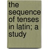 The Sequence Of Tenses In Latin; A Study door Arthur Tappan Walker