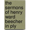 The Sermons Of Henry Ward Beecher In Ply door Henry Ward Beecher