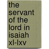 The Servant Of The Lord In Isaiah Xl-Lxv by Sir John Forbes