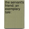 The Servant's Friend; An Exemplary Tale: door Mrs Trimmer
