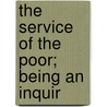 The Service Of The Poor; Being An Inquir door Caroline Emelia Stephen