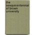The Sesquicentennial Of Brown University
