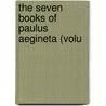 The Seven Books Of Paulus Aegineta (Volu door Aegineta Paulus
