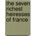 The Seven Richest Heiresses Of France
