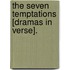 The Seven Temptations [Dramas In Verse].