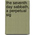 The Seventh Day Sabbath, A Perpetual Sig