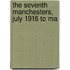 The Seventh Manchesters, July 1916 To Ma