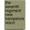 The Seventh Regiment New Hampshire Volun by Henry F.W. Little