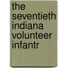 The Seventieth Indiana Volunteer Infantr door Samuel Merrill