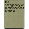 The Sexagenary Of Reminiscences Of The A by The Sexagenary