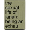 The Sexual Life Of Japan; Being An Exhau by De Becker