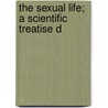 The Sexual Life; A Scientific Treatise D by Malchow