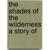 The Shades Of The Wilderness A Story Of door Joseph A. Altsheler