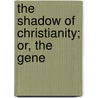 The Shadow Of Christianity; Or, The Gene door Leonard Marsh