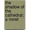 The Shadow Of The Cathedral; A Novel door Vicente Blasco Ib'anez
