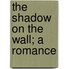 The Shadow On The Wall; A Romance by Mary Elizabeth Coleridge