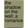 The Shadow On The Wall; A Romance door Mary Elizabeth Coleridge