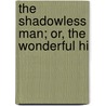The Shadowless Man; Or, The Wonderful Hi door Adelbert Von Chamisso