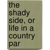 The Shady Side, Or Life In A Country Par door Martha [Hubbell