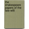The Shakespeare Papers Of The Late Willi by William Maginn