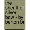 The Sheriff Of Silver Bow - By Berton Br by Berton Bradley