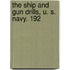 The Ship And Gun Drills, U. S. Navy. 192