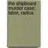 The Shipboard Murder Case; Labor, Radica