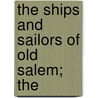 The Ships And Sailors Of Old Salem; The by Ralph Delahaye Paine