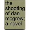 The Shooting Of Dan Mcgrew; A Novel by Marvin Dana