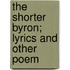 The Shorter Byron; Lyrics And Other Poem