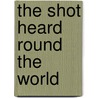 The Shot Heard Round The World by Robert Sears