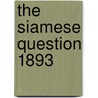 The Siamese Question 1893 door W. Johnston