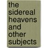 The Sidereal Heavens And Other Subjects