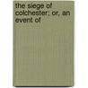 The Siege Of Colchester; Or, An Event Of door George Fyler Townsend