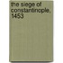 The Siege Of Constantinople, 1453