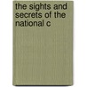 The Sights And Secrets Of The National C by John B. Ellis