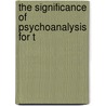The Significance Of Psychoanalysis For T by Otto Rank